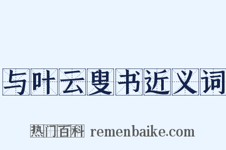 与叶云叟书近义词是什么意思的图片